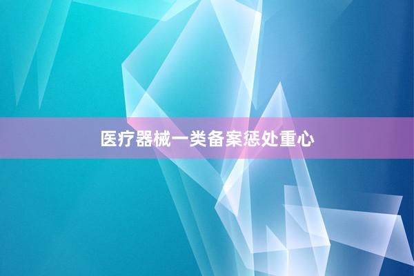 医疗器械一类备案惩处重心